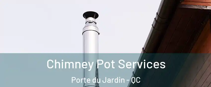 Chimney Pot Services Porte du Jardin - QC
