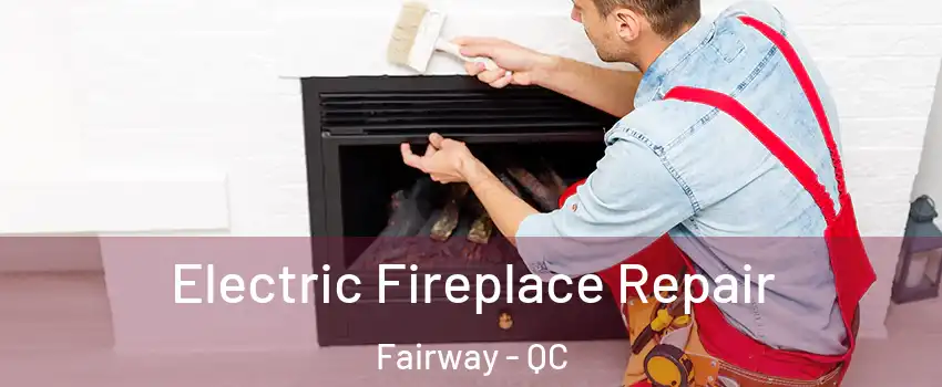 Electric Fireplace Repair Fairway - QC