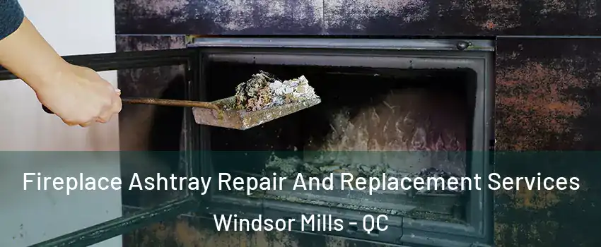 Fireplace Ashtray Repair And Replacement Services Windsor Mills - QC