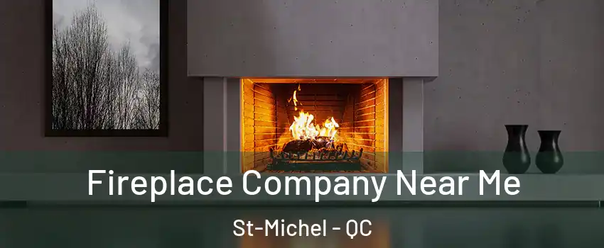 Fireplace Company Near Me St-Michel - QC