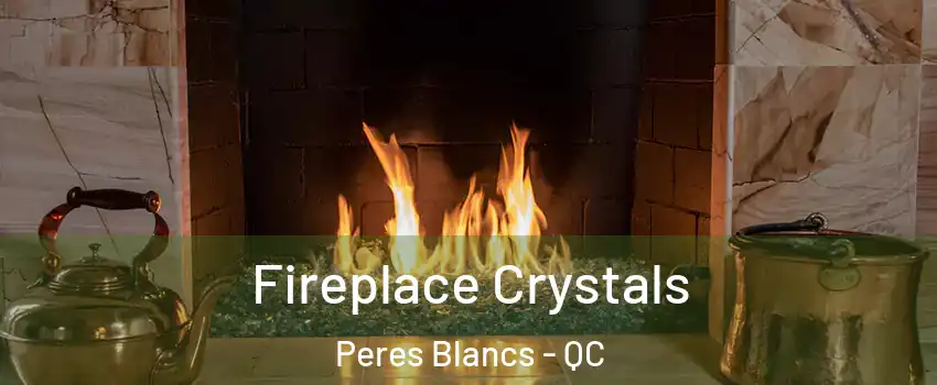 Fireplace Crystals Peres Blancs - QC