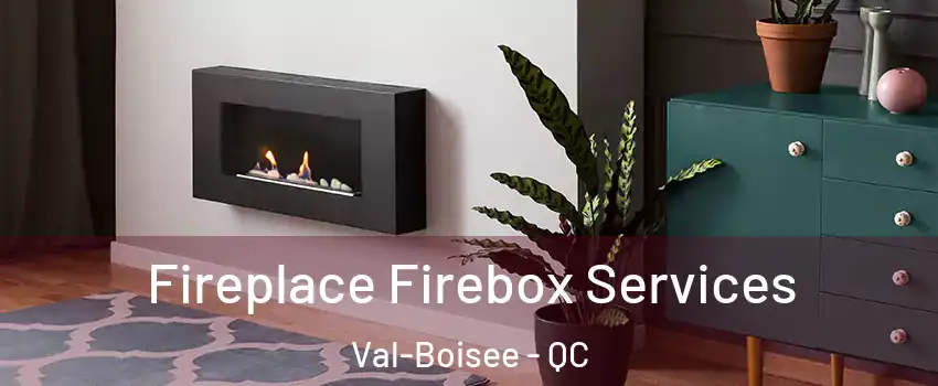 Fireplace Firebox Services Val-Boisee - QC