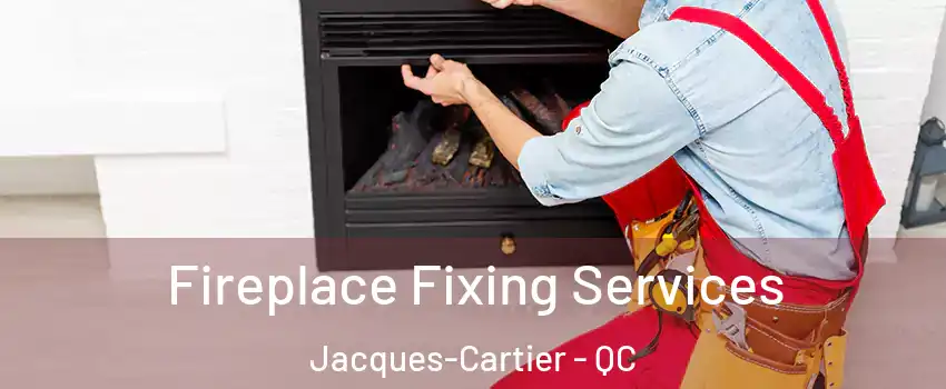 Fireplace Fixing Services Jacques-Cartier - QC