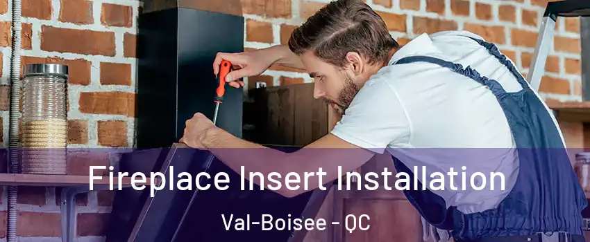 Fireplace Insert Installation Val-Boisee - QC