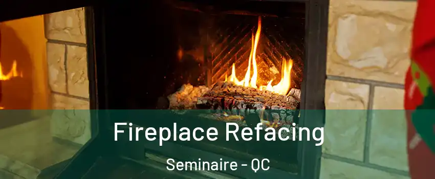 Fireplace Refacing Seminaire - QC