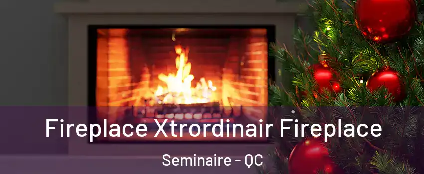 Fireplace Xtrordinair Fireplace Seminaire - QC