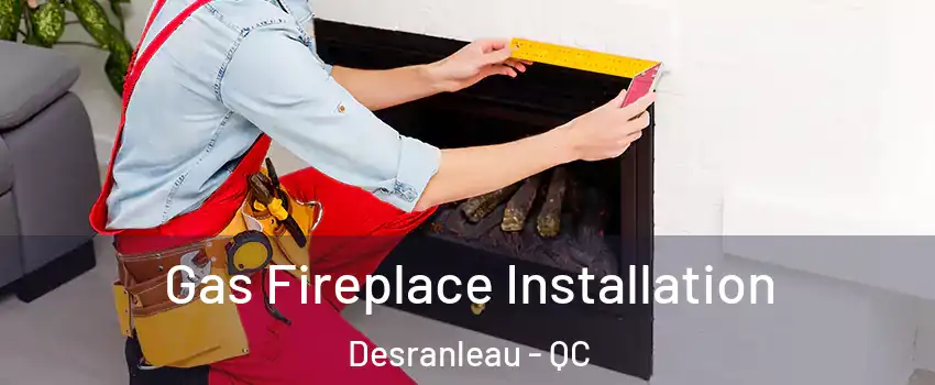 Gas Fireplace Installation Desranleau - QC