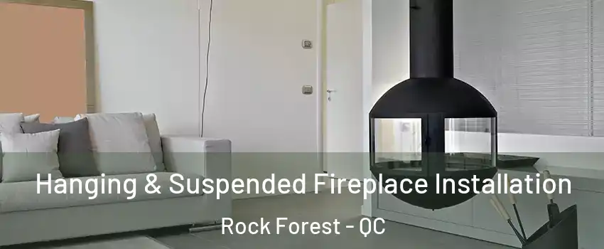 Hanging & Suspended Fireplace Installation Rock Forest - QC