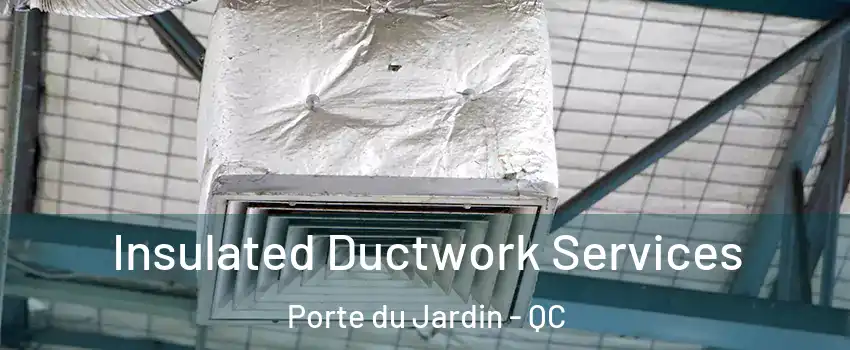 Insulated Ductwork Services Porte du Jardin - QC