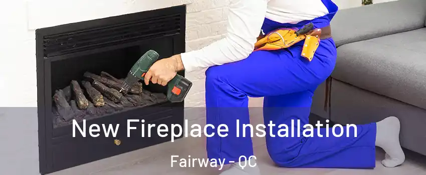 New Fireplace Installation Fairway - QC