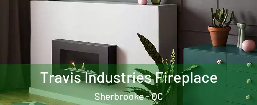 Travis Industries Fireplace Sherbrooke - QC